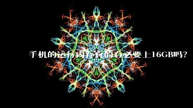手机的运行内存真的有必要上16GB吗？