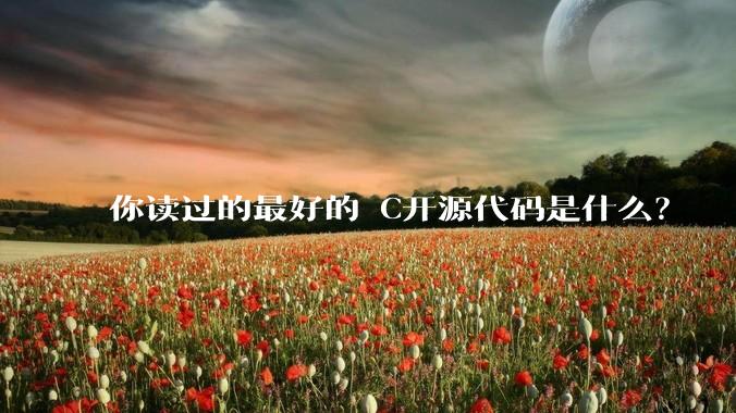 你读过的最好的 C开源代码是什么?