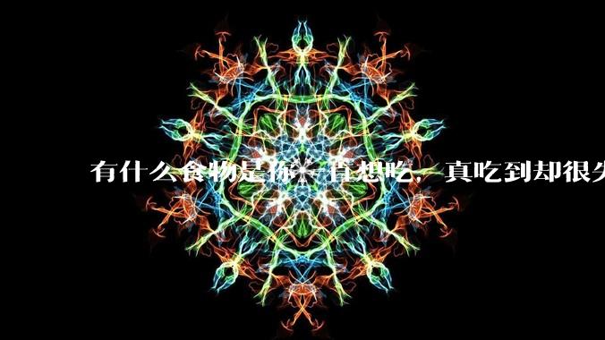 有什么食物是你一直想吃，真吃到却很失望的？