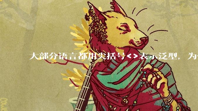 大部分语言都用尖括号<>表示泛型,为什么golang要标新立异用中括号?