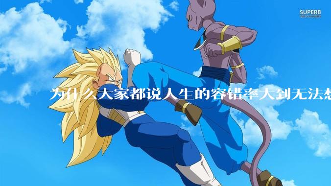 为什么大家都说人生的容错率大到无法想象?