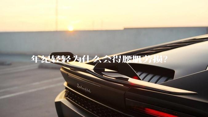 年纪轻轻为什么会得腰肌劳损？